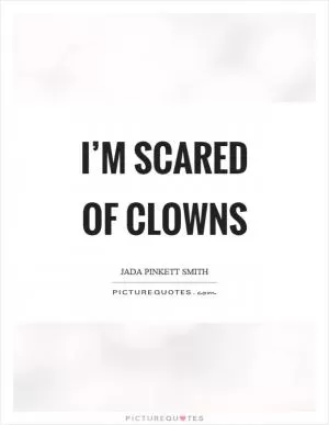 I’m scared of clowns Picture Quote #1