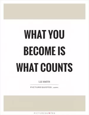 What you become is what counts Picture Quote #1