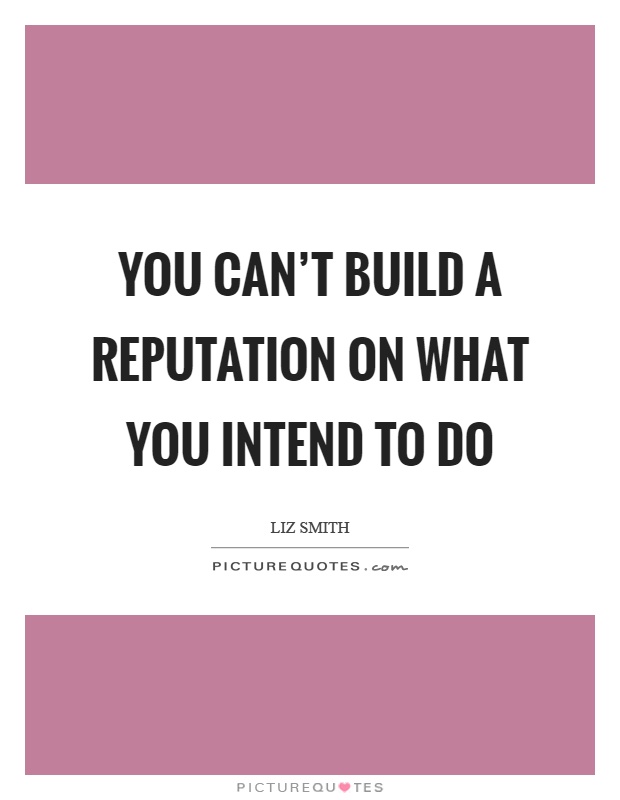 You can't build a reputation on what you intend to do Picture Quote #1