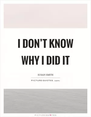 I don’t know why I did it Picture Quote #1