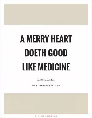 A merry heart doeth good like medicine Picture Quote #1