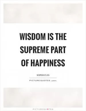 Wisdom is the supreme part of happiness Picture Quote #1