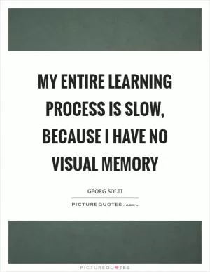 My entire learning process is slow, because I have no visual memory Picture Quote #1