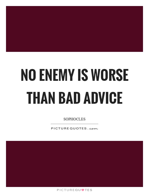 No enemy is worse than bad advice Picture Quote #1
