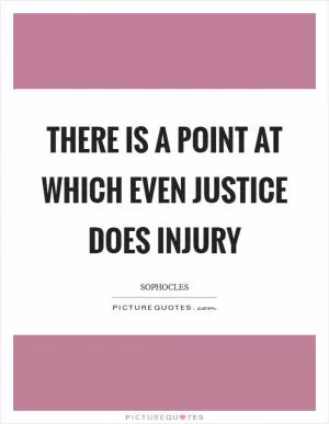 There is a point at which even justice does injury Picture Quote #1