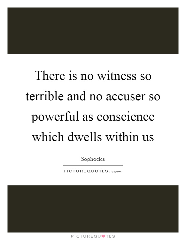There is no witness so terrible and no accuser so powerful as conscience which dwells within us Picture Quote #1