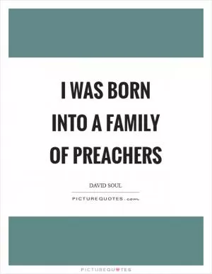 I was born into a family of preachers Picture Quote #1