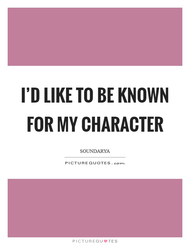 I'd like to be known for my character Picture Quote #1