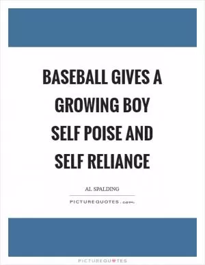 Baseball gives a growing boy self poise and self reliance Picture Quote #1