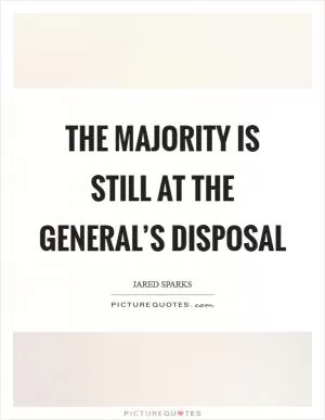 The majority is still at the General’s disposal Picture Quote #1