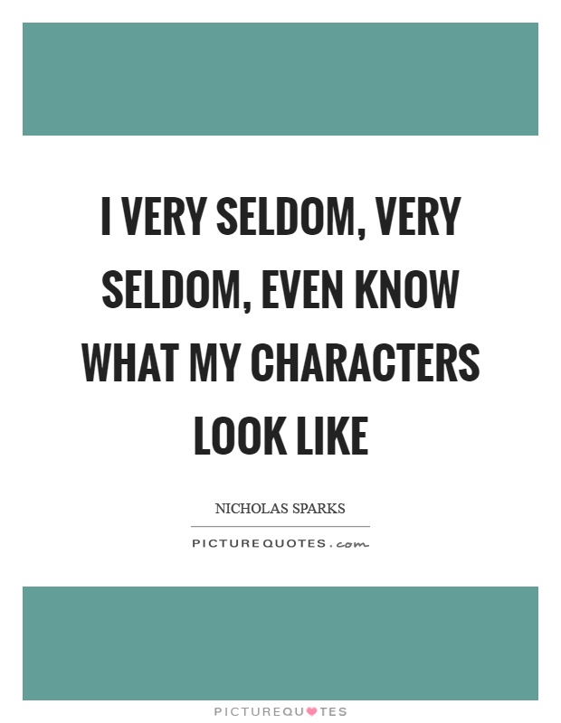 I very seldom, very seldom, even know what my characters look like Picture Quote #1