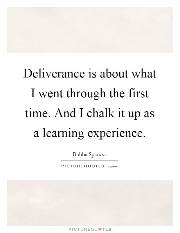 Deliverance is about what I went through the first time. And I chalk it up as a learning experience Picture Quote #1