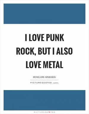 I love punk rock, but I also love metal Picture Quote #1