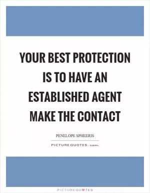 Your best protection is to have an established agent make the contact Picture Quote #1
