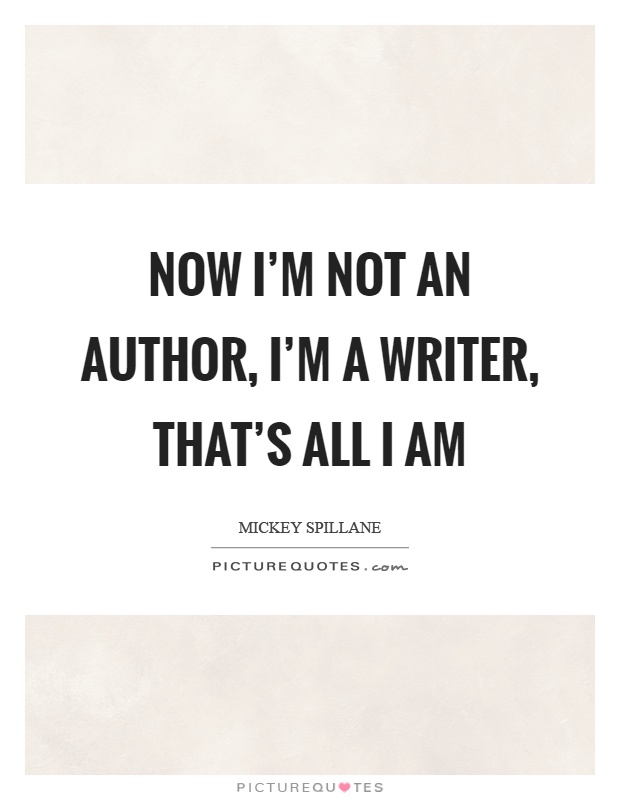 Now I'm not an author, I'm a writer, that's all I am Picture Quote #1