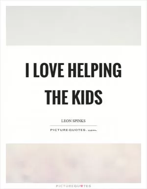 I love helping the kids Picture Quote #1