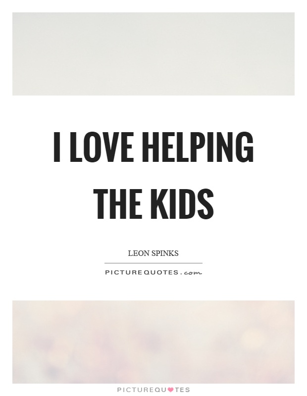 I love helping the kids Picture Quote #1