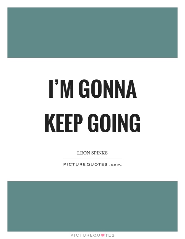 I'm gonna keep going Picture Quote #1