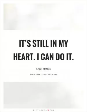 It’s still in my heart. I can do it Picture Quote #1