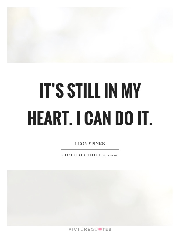 It's still in my heart. I can do it Picture Quote #1