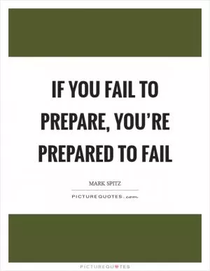 If you fail to prepare, you’re prepared to fail Picture Quote #1