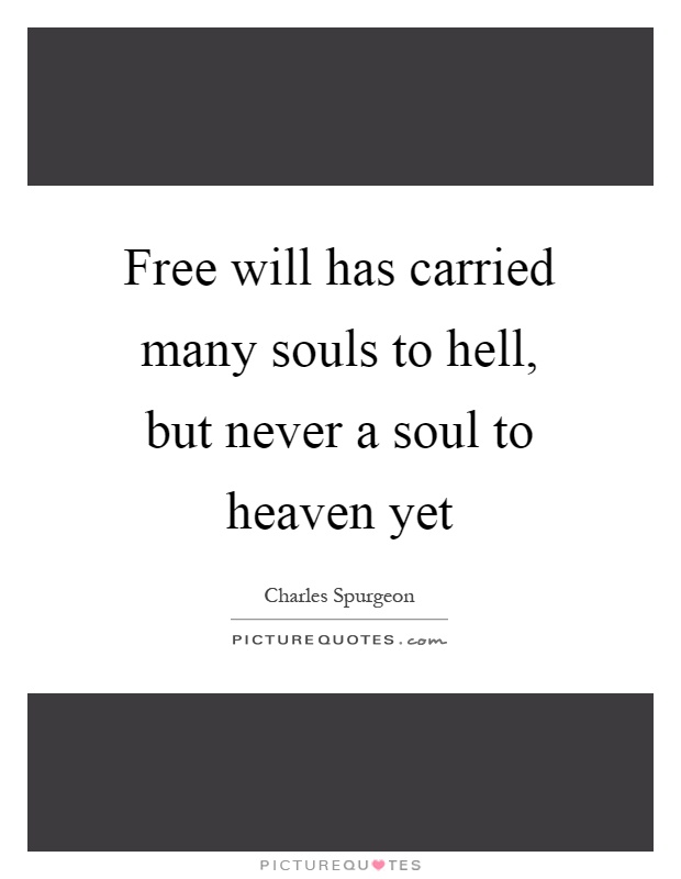 Free will has carried many souls to hell, but never a soul to heaven yet Picture Quote #1
