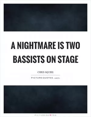 A nightmare is two bassists on stage Picture Quote #1