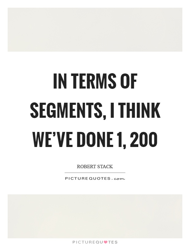 In terms of segments, I think we've done 1, 200 Picture Quote #1
