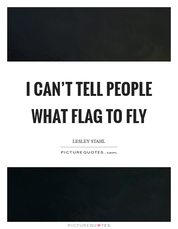 I can't tell people what flag to fly Picture Quote #1