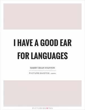 I have a good ear for languages Picture Quote #1