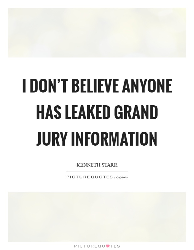 I don't believe anyone has leaked grand jury information Picture Quote #1