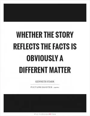 Whether the story reflects the facts is obviously a different matter Picture Quote #1