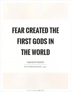 Fear created the first gods in the world Picture Quote #1