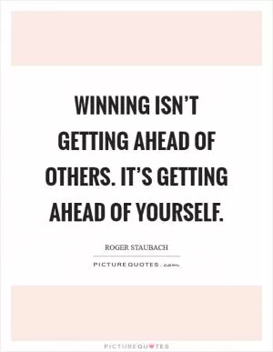 Winning isn’t getting ahead of others. It’s getting ahead of yourself Picture Quote #1
