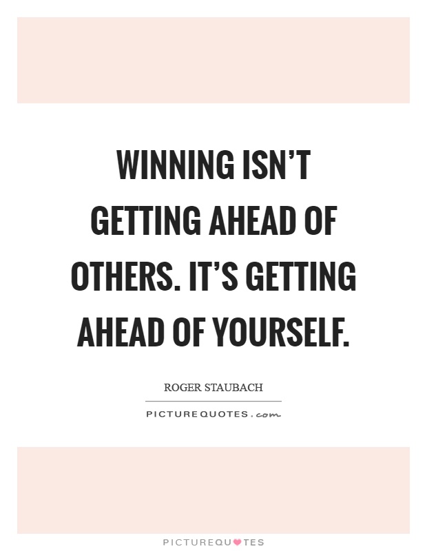 Winning isn't getting ahead of others. It's getting ahead of yourself Picture Quote #1