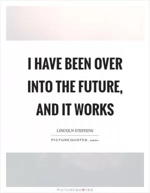 I have been over into the future, and it works Picture Quote #1