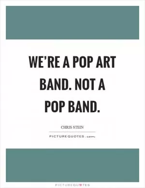 We’re a pop art band. Not a pop band Picture Quote #1
