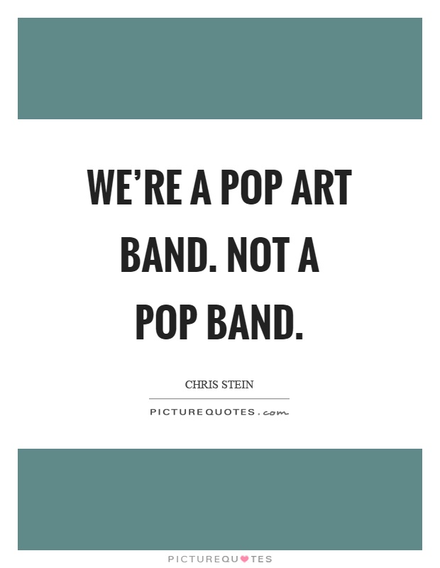 We're a pop art band. Not a pop band Picture Quote #1