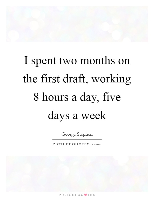 I spent two months on the first draft, working 8 hours a day, five days a week Picture Quote #1