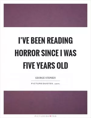 I’ve been reading horror since I was five years old Picture Quote #1