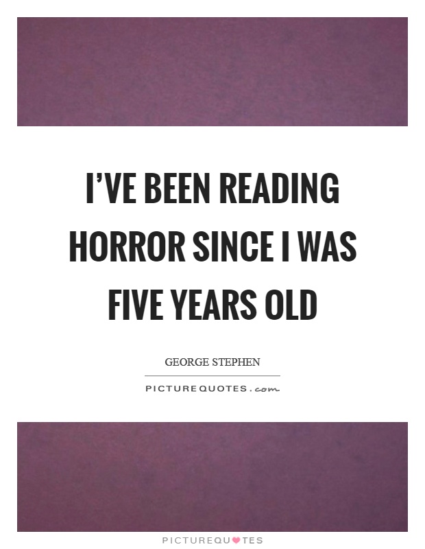 I've been reading horror since I was five years old Picture Quote #1