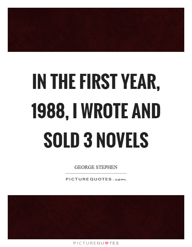 In the first year, 1988, I wrote and sold 3 novels Picture Quote #1