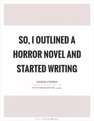 So, I outlined a horror novel and started writing Picture Quote #1
