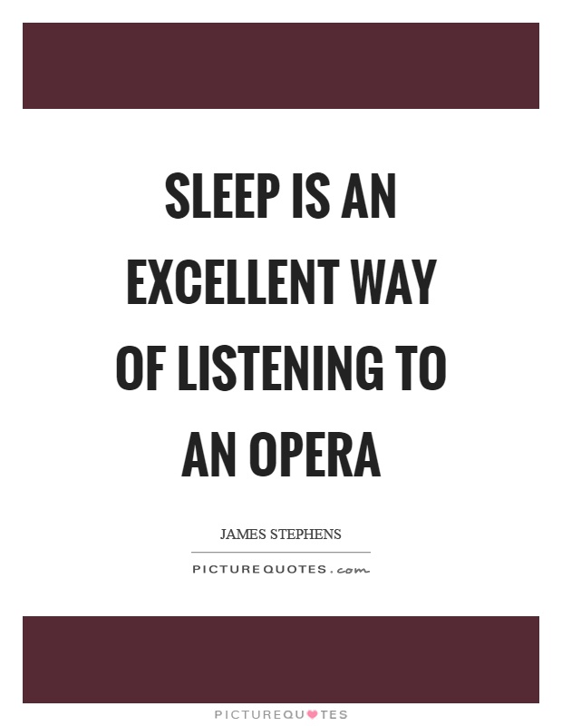 Sleep is an excellent way of listening to an opera Picture Quote #1