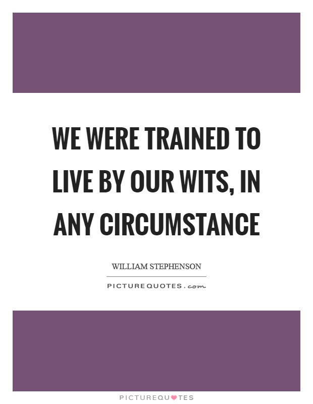 We were trained to live by our wits, in any circumstance Picture Quote #1