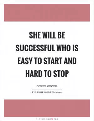 She will be successful who is easy to start and hard to stop Picture Quote #1