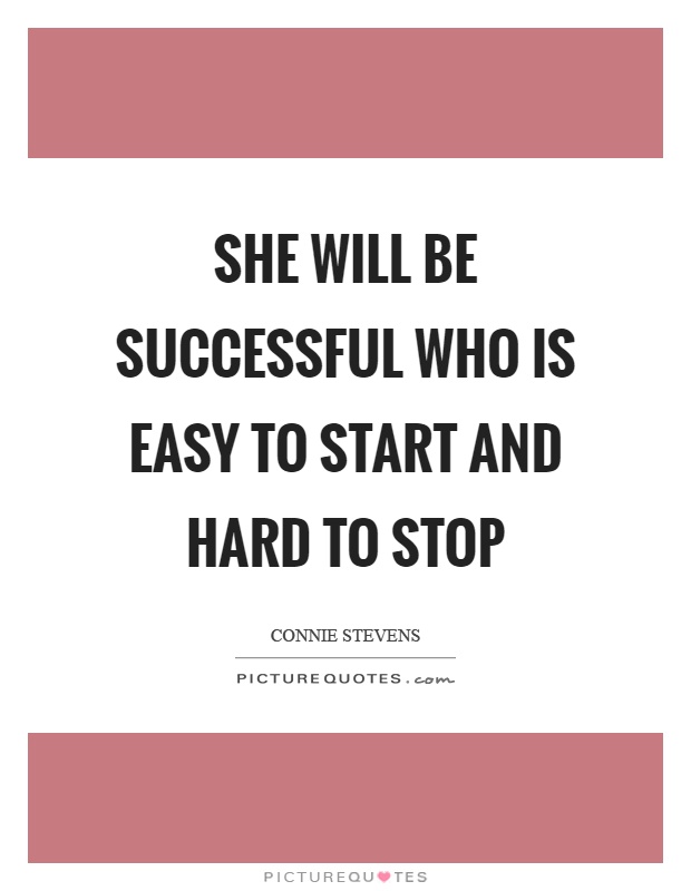 She will be successful who is easy to start and hard to stop Picture Quote #1