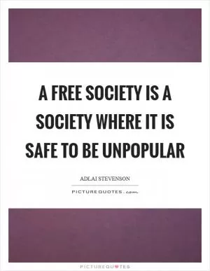 A free society is a society where it is safe to be unpopular Picture Quote #1