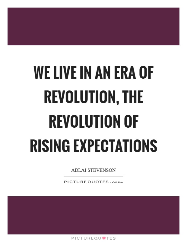 We live in an era of revolution, the revolution of rising expectations Picture Quote #1