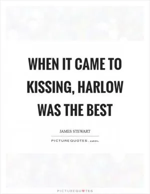 When it came to kissing, harlow was the best Picture Quote #1